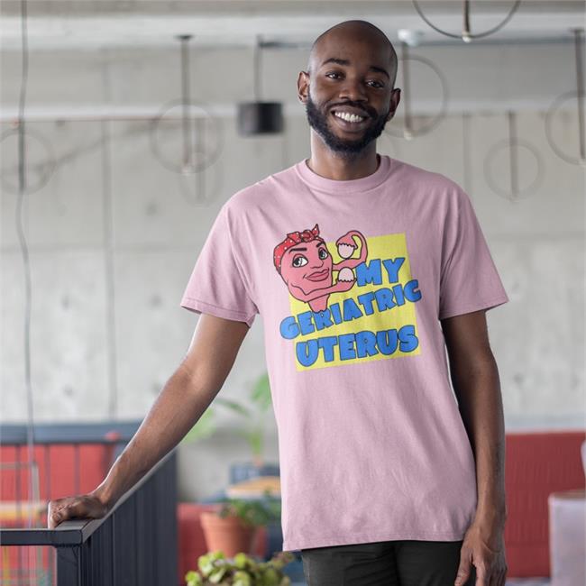 Funny My Geriatric Uterus Shirt