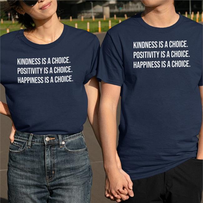 Kindness Is A Choice Positivity Is A Choice Happiness Is A Choice Funny T Shirt