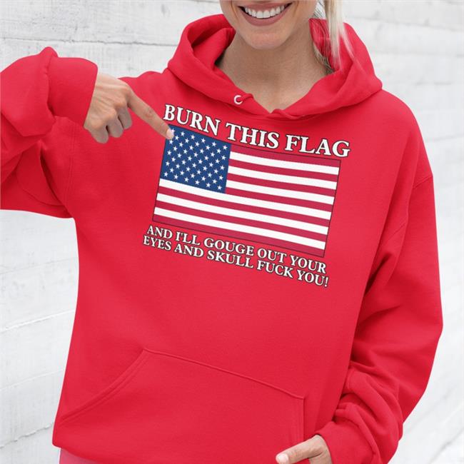 Boomer Core Burn This Flag And I'll Gouge Out Your Eyes And Skull Fuck You Tee Shirts Shirts With Threatening Auras