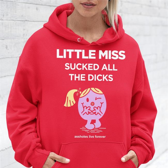 Assholes Live Forever Little Miss Sucked All The Dicks Hoodie