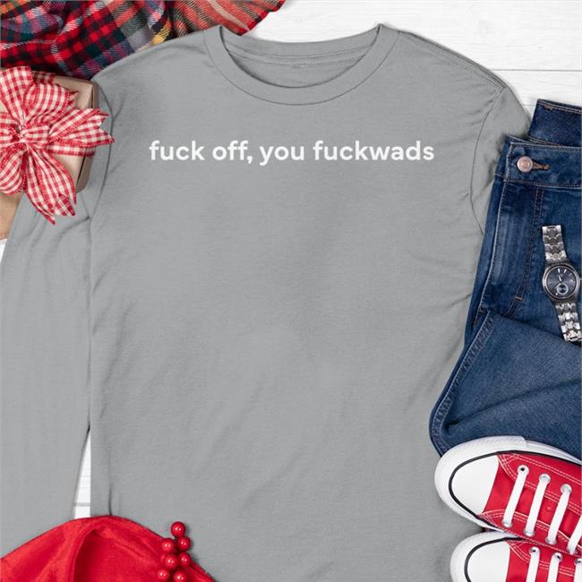 Fuck Off, You Fuckwads Tee Shirt