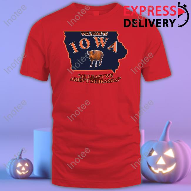 Lucca International Welcome To Iowa At Least We Aren't Nebraska Tee