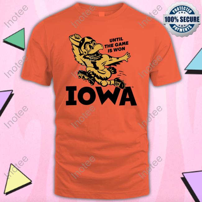 Homefieldapparl Until The Game Is Won Iowa Shirts Iowa Until The Game Is Won T-Shirt