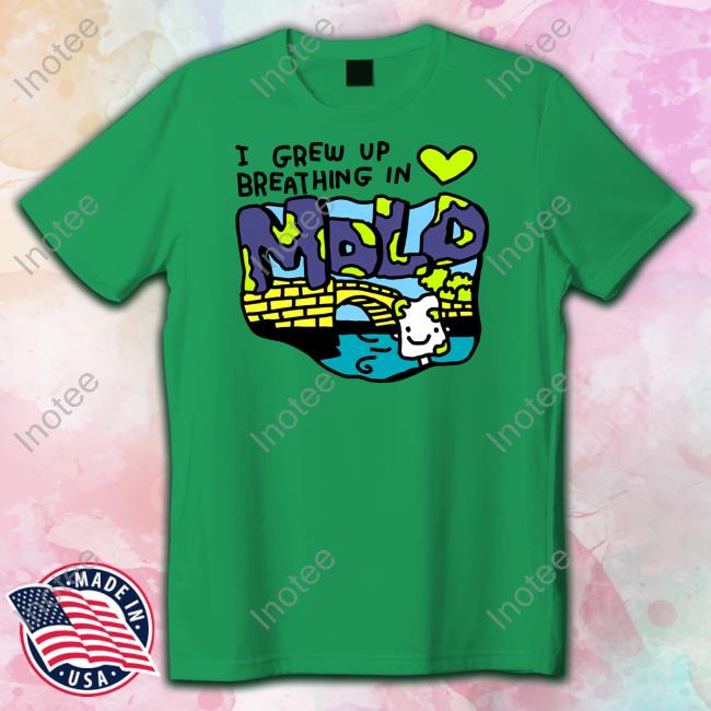 I Grew Up Breathing In Mold T Shirt