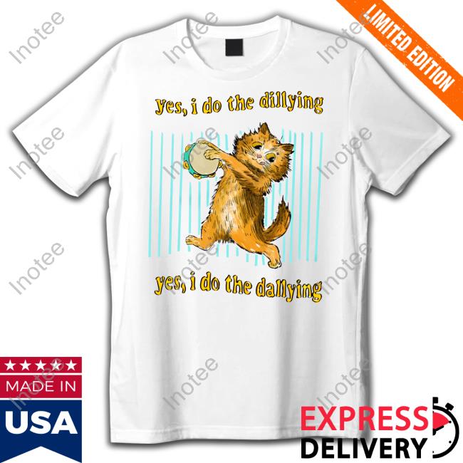 Justins Art Store Yes I Do The Dillying Shirt