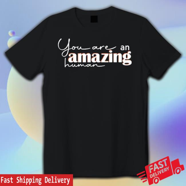 You Are An Amazing Human New Shirt