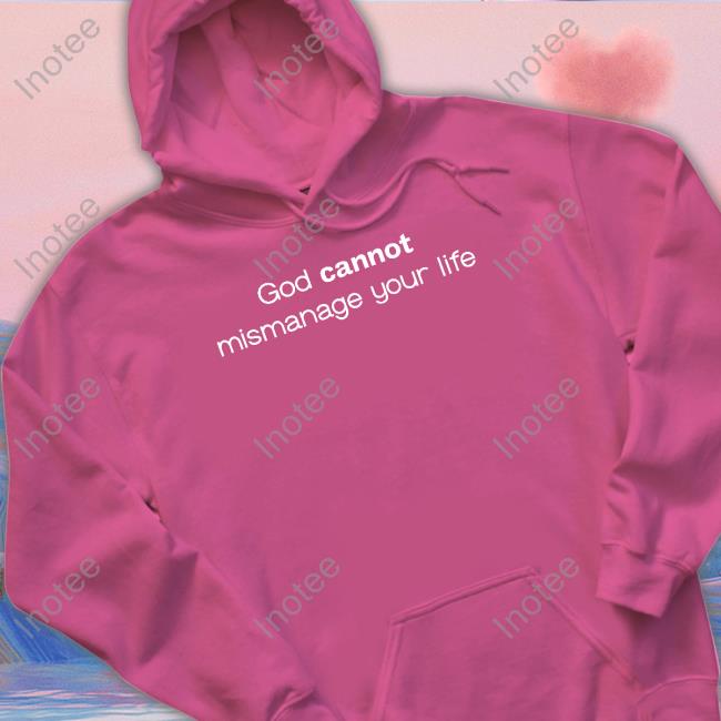 God Cannot Mismanage Your Life Tee Shirt