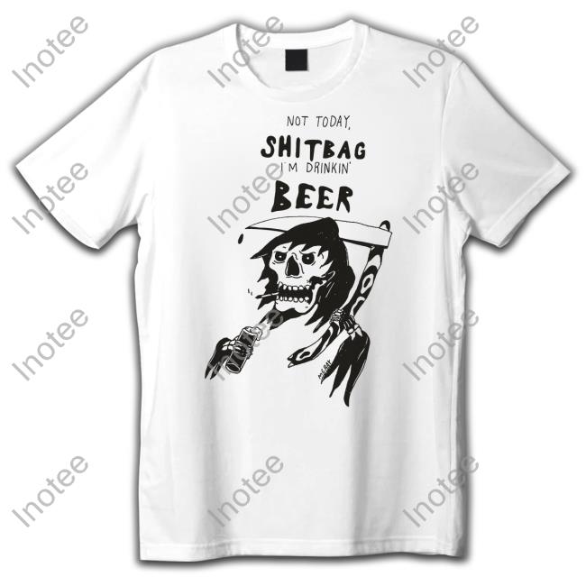 Reallygoodartist Shop Not Today Shitbag I'm Drinkin Beer Tee Matt Gray