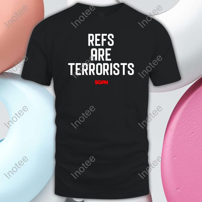 Sgpn Refs Are Terrorists New Shirt