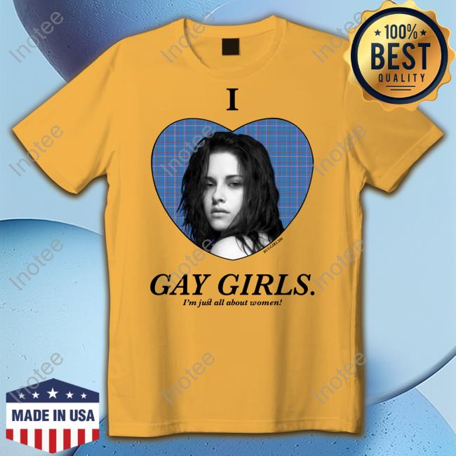 I Love Gay Girls I'm Just All About Women Shirt