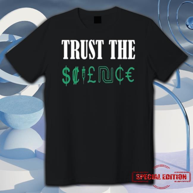 Trust The Science shirt Trust The Science Shirt