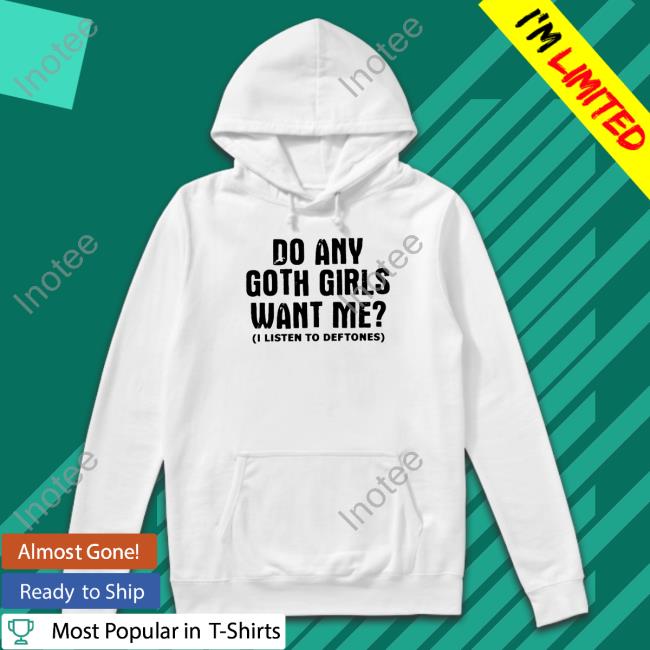 Do Any Goth Girls Want Me Hooded Sweatshirt