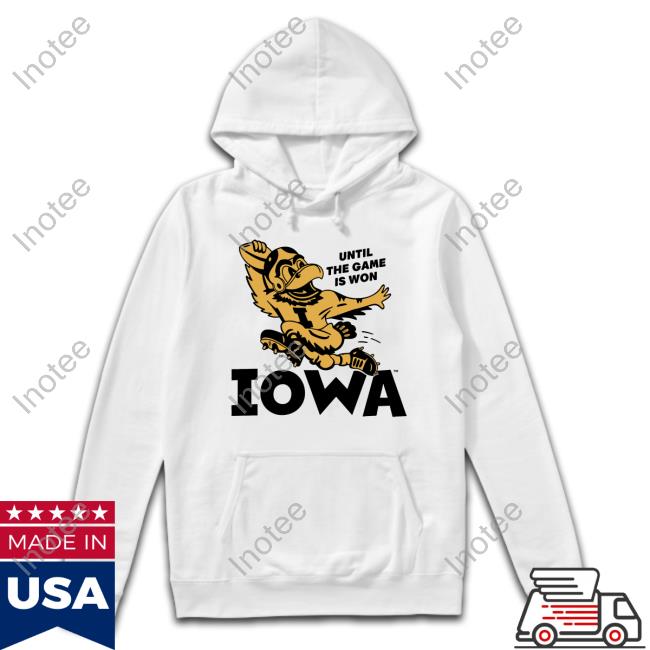 Homefieldapparl Until The Game Is Won Iowa Shirts Until The Game Is Won Iowa Hoodie Homefieldapparl Store