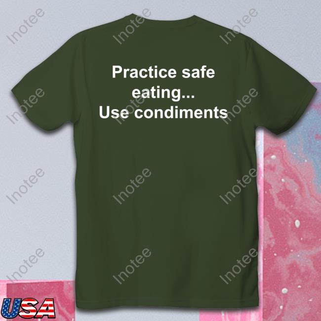 Practice Safe Eating Use Condiments Shirt