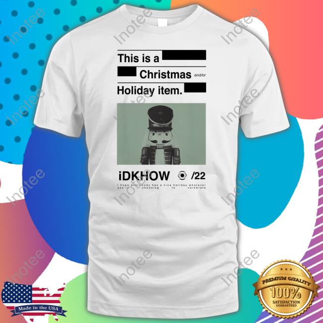 This Is A Christmas And Or Holiday Item Idkhow Nutcracker Shirt