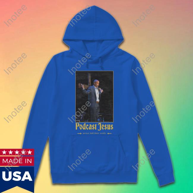 Podcast Jesus T Shirts Podcast Jesus Sweatshirt