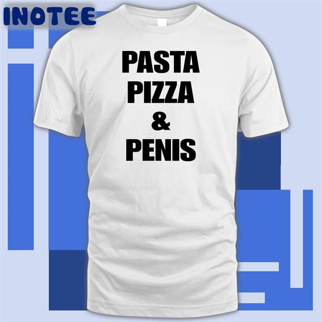 Pasta Pizza And Penis T Shirts