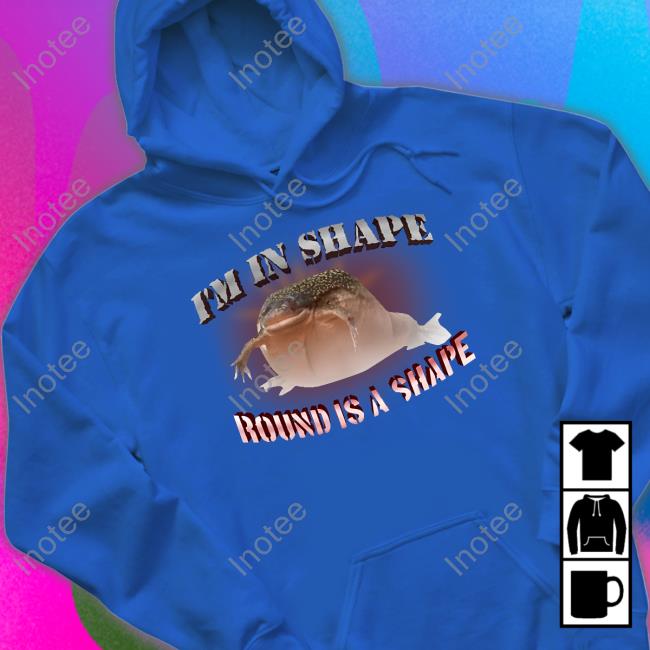 I'm In Shape Round Is A Shape Frog T Shirt Snazzyseagull