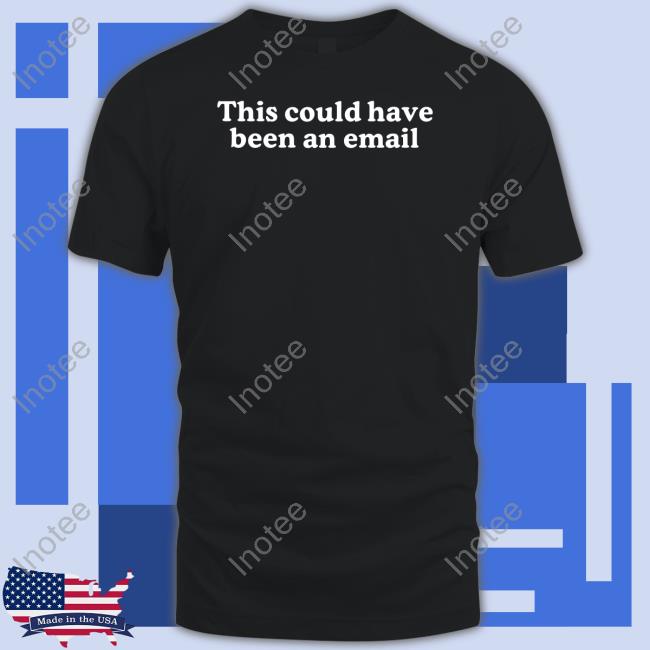 Middleclassfancy This Could Have Been An Email Tee Shirt
