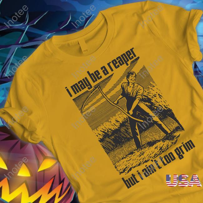Shirts That Go Hard I May Be A Reaper But I Ain't Too Grim Sweatshirt
