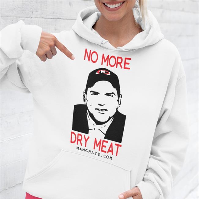 Mangrate Merch No More Dry Meat New Shirt No More Dry Meat Hooded Sweatshirt Mangrate Merch