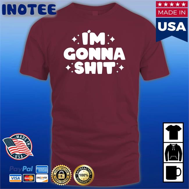 I'm Gonna Shit Tee Shirt