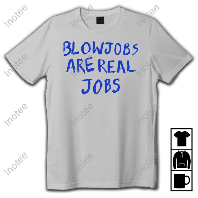 Blowjobs Are Real Jobs Tees