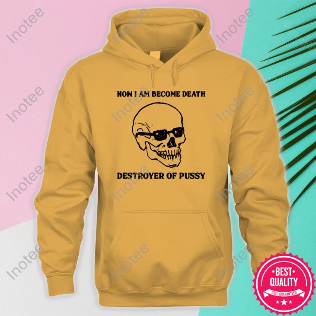 Now I Am Become Death Destroyer Of Pussy Long Sleeve Tee