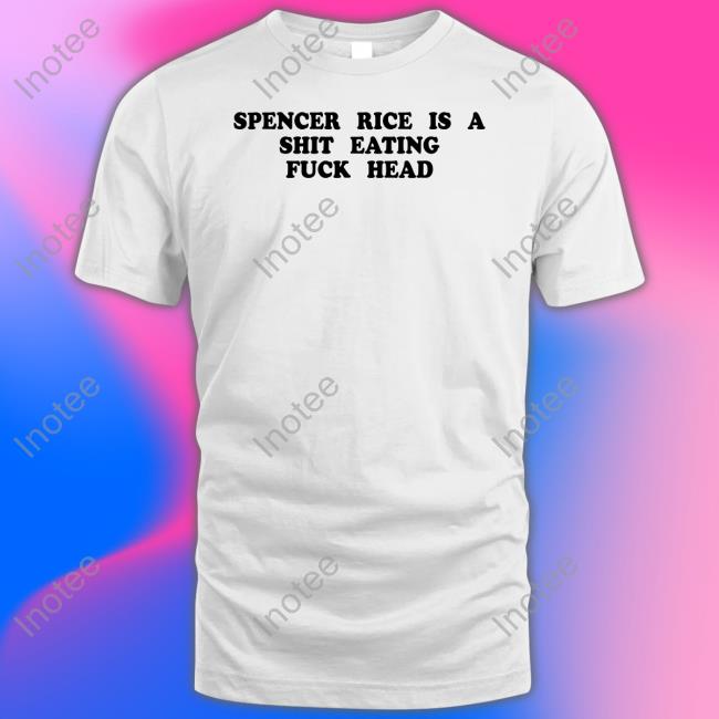 Cnaoanc Spencer Rice Is A Shit Eating Fuck Head T Shirts Kennyvsspenny