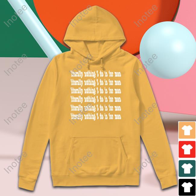 Proudmaryfashion Store Literally Nothing I Do Is For Men Tee Casuallygreg