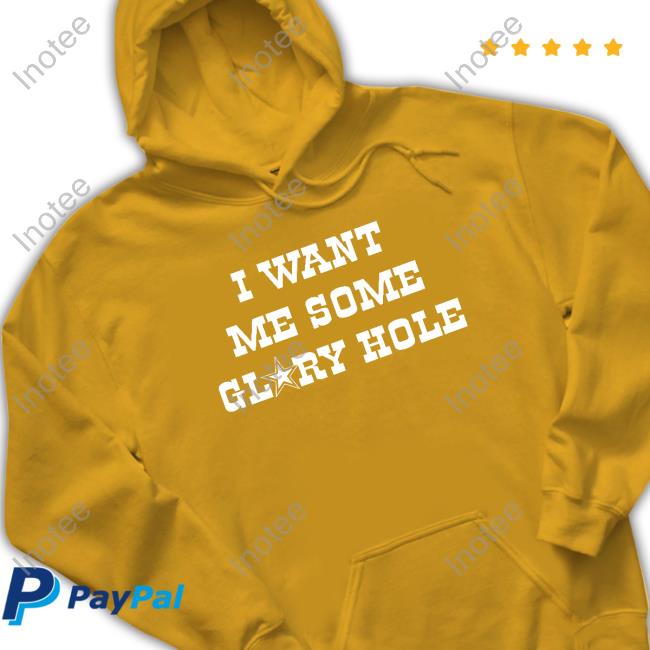 I Want Me Some Glory Hole Shirts