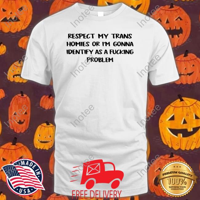 Respect My Trans Homies Or I'm Gonna Identify As A Fucking Problem Hoodie