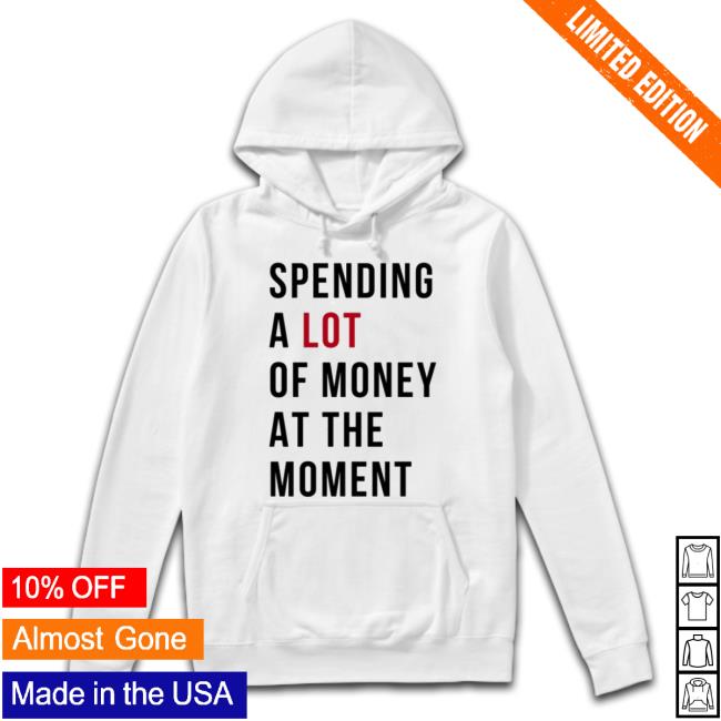 Sam Spending A Lot Of Money At The Moment shirt Sam Spending A Lot Of Money At The Moment Shirt