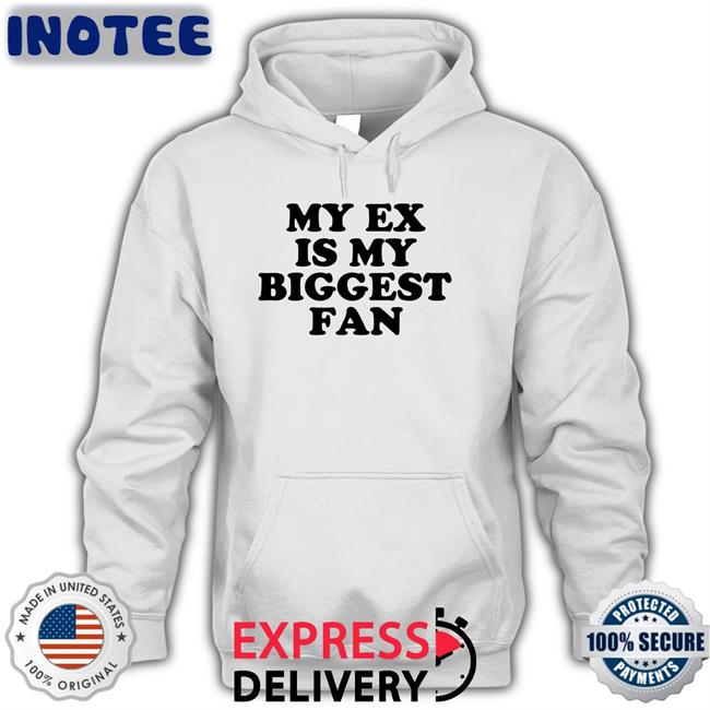 My Ex Is My Biggest Fan Shirt Moximimi Moximimi Store My Ex Is My Biggest Fan Shirts