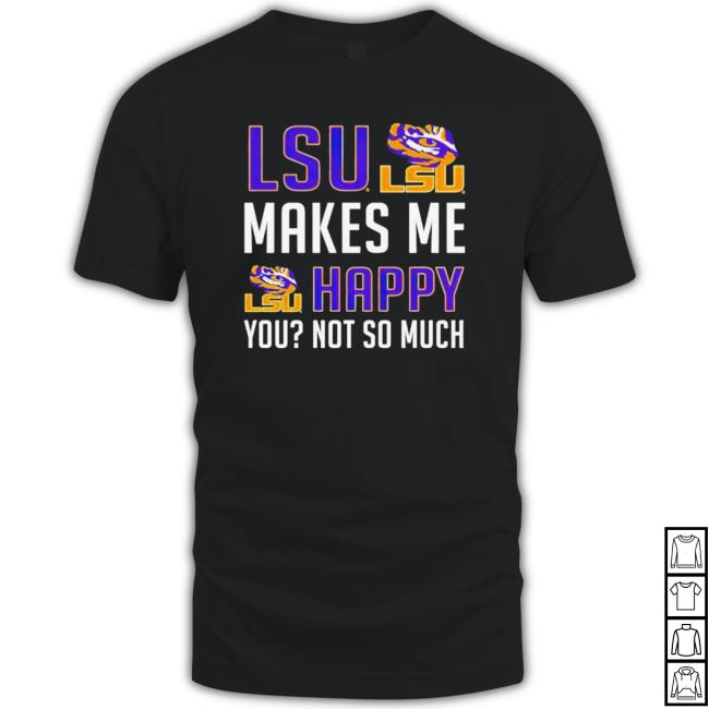 Official Lsu Makes Me Happy You Not So Much Shirt Official Lsu Makes Me Happy You Not So Much Crewneck Sweatshirt