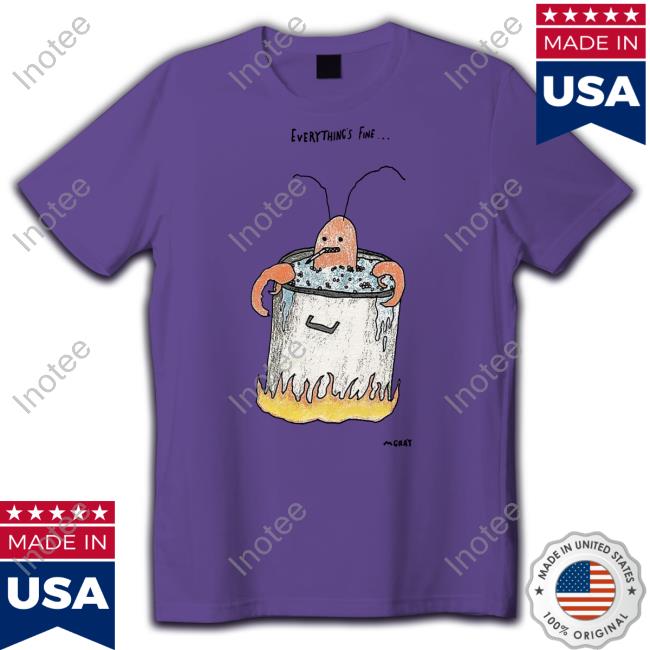 Reallygoodartist Everything's Fine Shirt