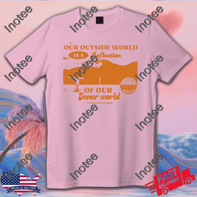 Our Ourside World Is A Reflection Of Our Inner World New Shirt