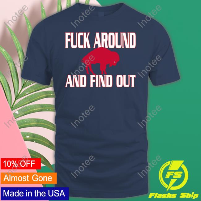 Fuck Around And Find Out Buffalo Bills Funny T Shirt
