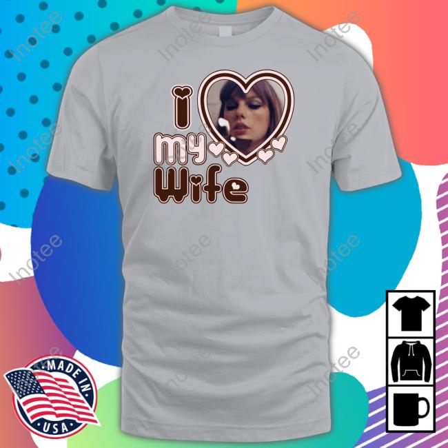 Taylor Swift I Love My Wife Shirt