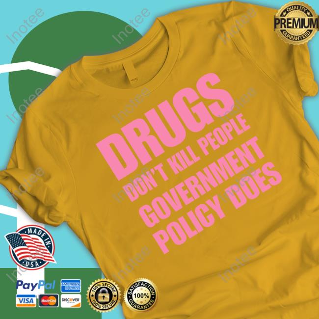 Official Drugs Don't Kill People Government Policy Does T Shirts