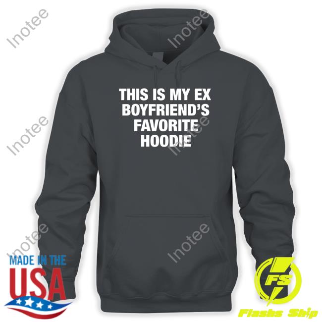 My Ex Boyfriend's Favorite Hoodie T Shirt My Ex Boyfriend's Favorite Hoodie