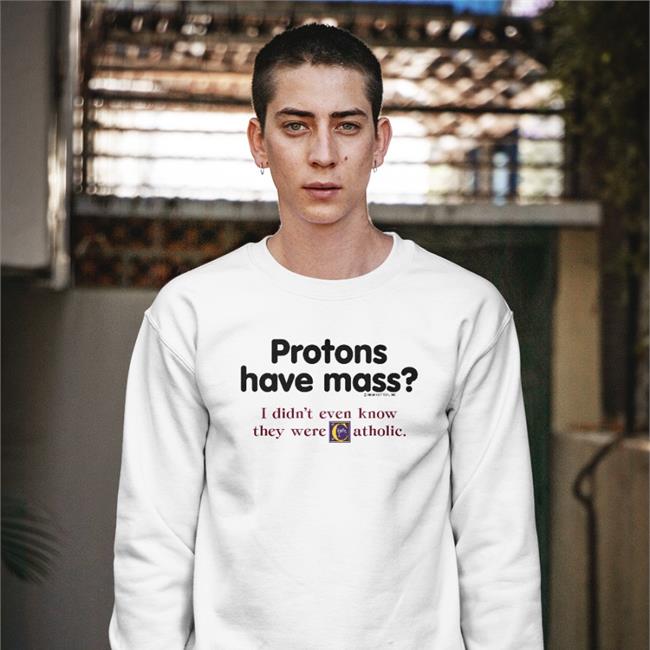 Boomer Core Protons Have Mass I Didn’t Even Know They Were Catholic T Shirt