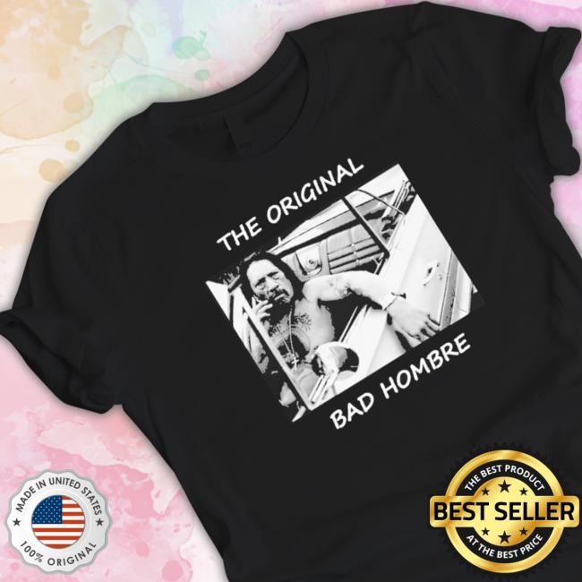 Official The Bad Hombre shirt, hoodie, tank top, sweater and long sleeve t-shirt