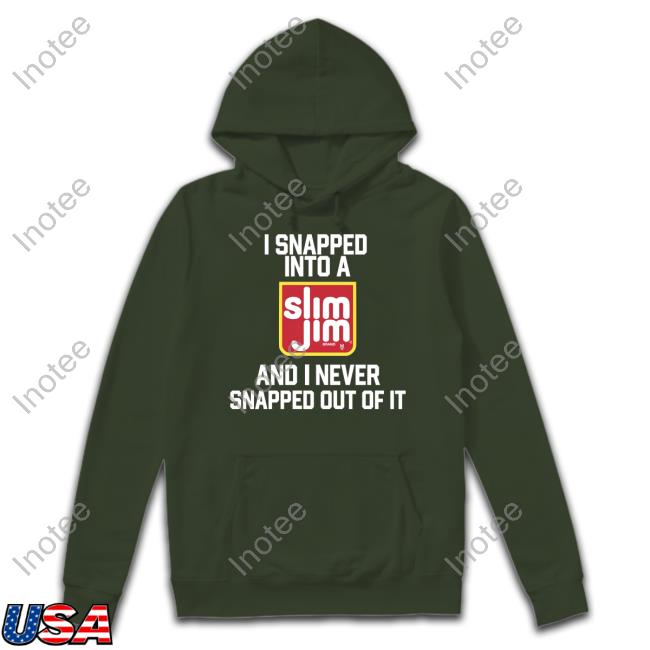 I Snapped Into A Slim Jim And I Never Snapped Out Of It Shirts Methsyndicate Shop Methsyndicate Shop I Snapped Into A Slim Jim And I Never Snapped Out Of It Hoodie