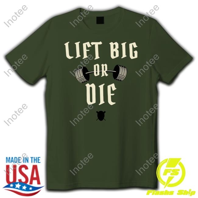 Lift Big Or Die Tee Shirt