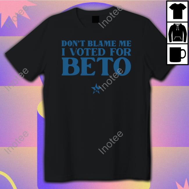 Don't Blame Me I Voted For Beto Shirt