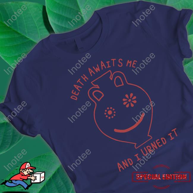 Shirtsthatgohard Merch Death Awaits Me And I Urned It T-Shirt Official Death Awaits Me And I Urned It Shirt