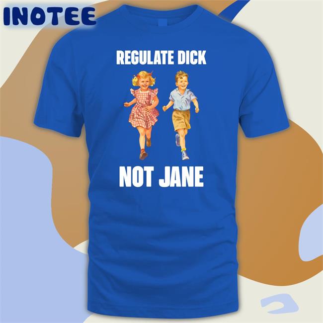 Regulate Dick Not Jane T Shirt