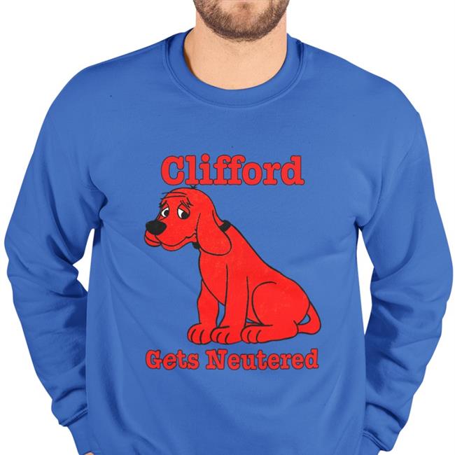 Clifford Gets Neutered Shirt Shirts That Go Hard