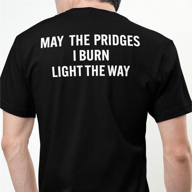 Poorly Translated Shirts May The Bridges I Burn Light The Way Shirt